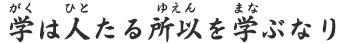 学は人たる所以を学ぶなり